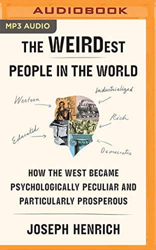 The Weirdest People in the World: How the West Became Psychologically Peculiar and Particularly Prosperous