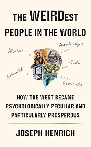 The Weirdest People in the World: How the West Became Psychologically Peculiar and Particularly Prosperous