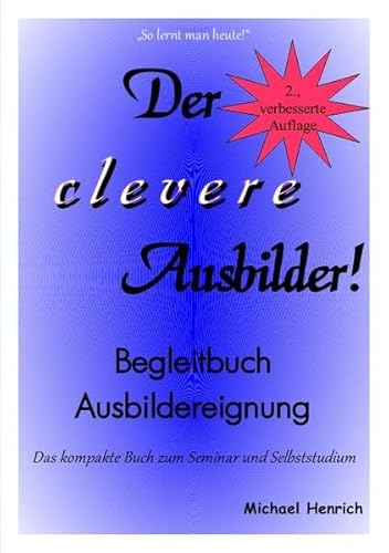 Der clevere Ausbilder! - Begleitbuch Ausbildereignung - 2. verbesserte Auflage: Das kompakte Buch zum Seminar und Selbststudium