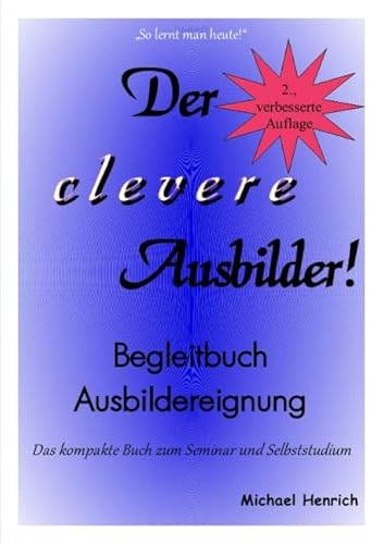 Der clevere Ausbilder! - Begleitbuch Ausbildereignung - 2. verbesserte Auflage: Das kompakte Buch zum Seminar und Selbststudium von epubli GmbH