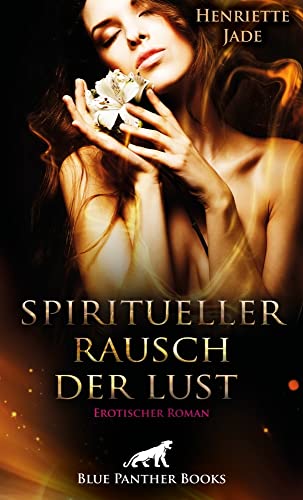 Spiritueller Rausch der Lust | Erotischer Roman: Sie findet Zugang zu einer ihr neuen Welt von sexueller Passion ...: Sie findet Zugang zu einer ihr neuen Welt voll sexueller Passion ...