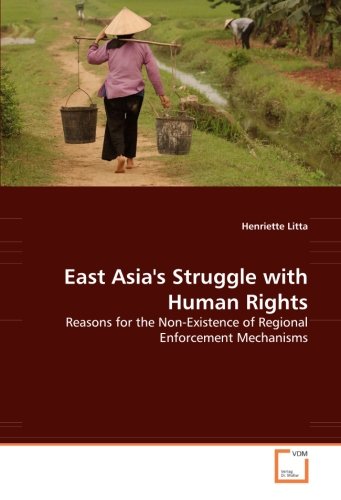 East Asia's Struggle with Human Rights: Reasons for the Non-Existence of Regional Enforcement Mechanisms von VDM Verlag Dr. Müller