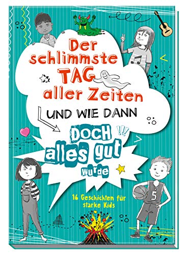 Der schlimmste Tag aller Zeiten und wie dann doch alles gut wurde: 16 Geschichten für starke Kids