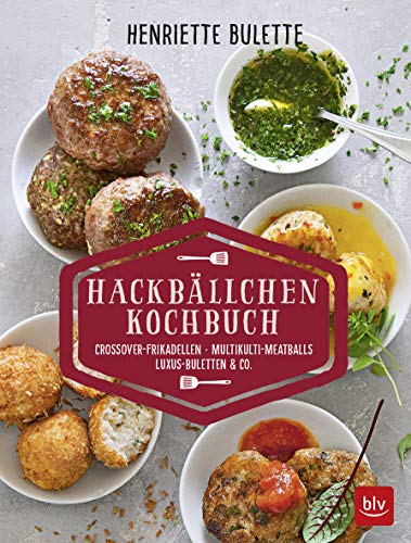 Henriette Bulette: Hackbällchen-Kochbuch: Crossover-Frikadellen, Multikulti-Meatballs, Luxus-Buletten & Co. (BLV Kochen)