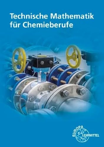 Technische Mathematik für Chemieberufe: Grundlagen von Europa-Lehrmittel