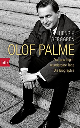 Olof Palme - Vor uns liegen wunderbare Tage: Die Biographie