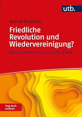 Friedliche Revolution und Wiedervereinigung? Frag doch einfach!: Klare Antworten aus erster Hand von UTB GmbH