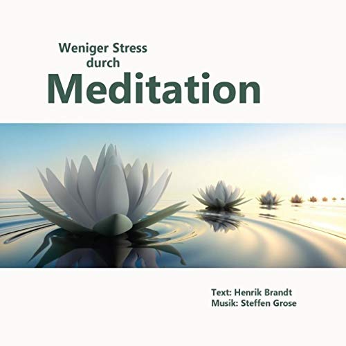 Weniger Stress durch Meditation: Übungen für mehr innere Ruhe, Gelassenheit und Selbstbewusstsein im Leben: Übungen für mehr innere Ruhe, Gelassenheit und Sebstbewusstsein im Leben