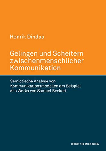Gelingen und Scheitern zwischenmenschlicher Kommunikation: Semiotische Analyse von Kommunikationsmodellen am Beispiel des Werks von Samuel Beckett