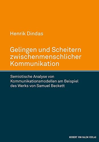 Gelingen und Scheitern zwischenmenschlicher Kommunikation: Semiotische Analyse von Kommunikationsmodellen am Beispiel des Werks von Samuel Beckett Gelingen und Scheitern zwischenmenschlicher Kommunikation: Semiotische Analyse von Kommunikationsmodellen am Beispiel des Werks von Samuel Beckett