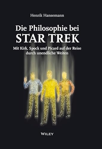 Die Philosophie bei Star Trek: Mit Kirk, Spock und Picard auf der Reise durch unendliche Weiten