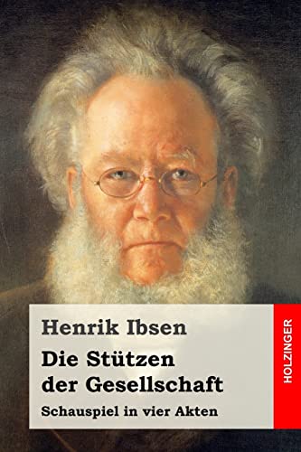 Die Stützen der Gesellschaft: Schauspiel in vier Akten Die Stützen der Gesellschaft: Schauspiel in vier Akten von CREATESPACE