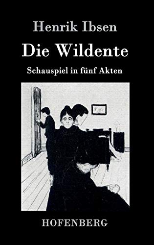 Die Wildente: Schauspiel in fünf Akten Die Wildente: Schauspiel in fünf Akten