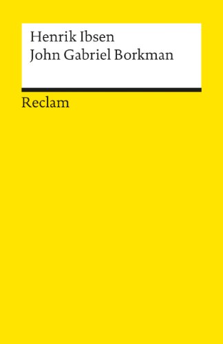 John Gabriel Borkman: Ibsen, Henrik – Literaturklassiker in deutscher Übersetzung; Klassenlektüre (Reclams Universal-Bibliothek) von Reclam Philipp Jun.