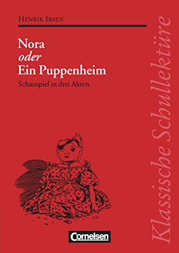 Klassische Schullektüre, Nora oder Ein Puppenheim: Nora oder Ein Puppenheim - Schauspiel in drei Akten - Text - Erläuterungen - Materialien - Empfohlen für das 10.-13. Schuljahr