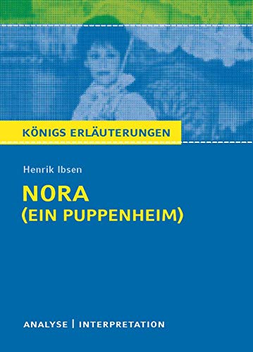 Nora (Ein Puppenheim) von Henrik Ibsen.: Textanalyse und Interpretation mit ausführlicher Inhaltsangabe und Abituraufgaben mit Lösungen (Königs Erläuterungen und Materialien, Band 177)