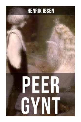 PEER GYNT: Ein dramatisches Gedicht von Musaicum Books