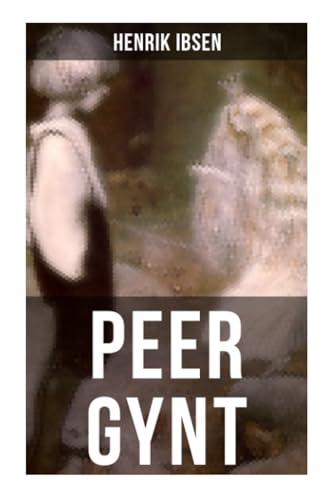 PEER GYNT: Ein dramatisches Gedicht