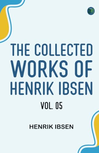 The Collected Works of Henrik Ibsen Vol. 05 The Collected Works of Henrik Ibsen Vol. 05 von Zinc Read