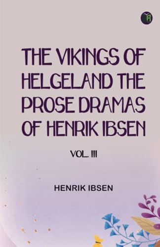 The Vikings of Helgeland The Prose Dramas Of Henrik Ibsen Vol. III The Vikings of Helgeland The Prose Dramas Of Henrik Ibsen Vol. III von Zinc Read