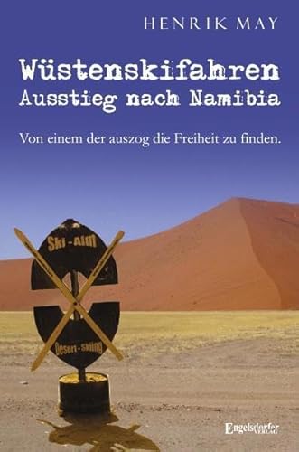 Wüstenskifahren - Ausstieg nach Namibia: Von einem, der auszog, die Freiheit zu finden. von Engelsdorfer Verlag