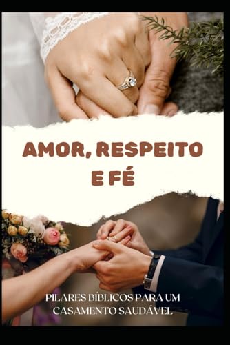 Amor, Respeito e Fé: Pilares Bíblicos para um Casamento Saudável Amor, Respeito e Fé: Pilares Bíblicos para um Casamento Saudável von Independently published