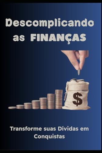 Descomplicando as Finanças: Transforme suas Dívidas em Conquistas Descomplicando as Finanças: Transforme suas Dívidas em Conquistas von Independently published
