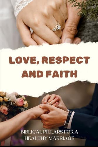 Love, Respect and Faith Biblical Pillars for a Healthy Marriage Love, Respect and Faith Biblical Pillars for a Healthy Marriage von Independently published