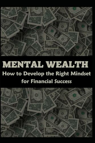 Mental Wealth: How to Develop the Right Mindset for Financial Success Mental Wealth: How to Develop the Right Mindset for Financial Success von Independently published