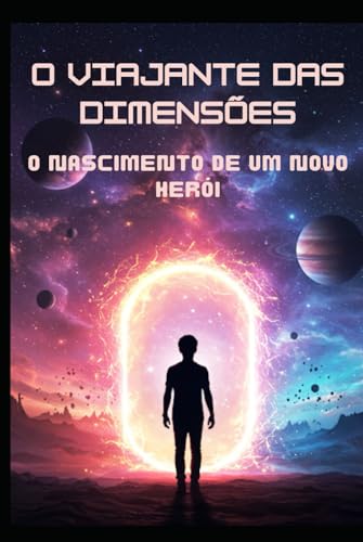 O Viajante das Dimensões: O Nascimento de um Novo Herói O Viajante das Dimensões: O Nascimento de um Novo Herói von Independently published
