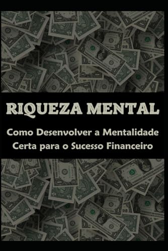 Riqueza Mental: Como Desenvolver a Mentalidade Certa para o Sucesso Financeiro Riqueza Mental: Como Desenvolver a Mentalidade Certa para o Sucesso Financeiro von Independently published