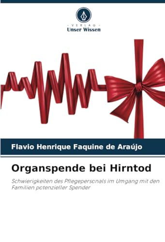Organspende bei Hirntod: Schwierigkeiten des Pflegepersonals im Umgang mit den Familien potenzieller Spender von Verlag Unser Wissen