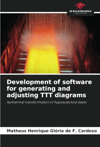 Development of software for generating and adjusting TTT diagrams: Isothermal transformation of hypoeutectoid steels von Our Knowledge Publishing