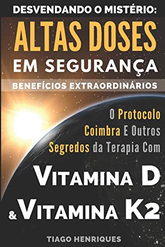 Vitamina D e Vitamina K2, Desvendando o Mistério: Altas Doses Em Segurança, Benefícios Extraordinários: O Protocolo Coimbra e Outros Segredos da Terapia com Vitamina D e Vitamina K2 von Independently Published