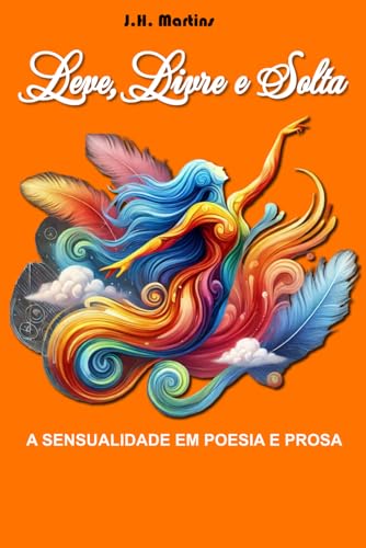 Leve, Livre e Solta: A SENSUALIDADE EM POESIA E PROSA von UICLAP