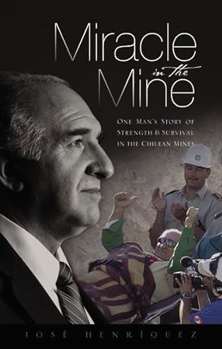 Miracle in the Mine: One Man's Story of Strength & Survival in the Chilean Mines: One Man's Story of Strength and Survival in the Chilean Mines