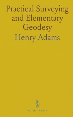 Practical Surveying and Elementary Geodesy: Land and Engineering Survey Techniques, Including Theodolite Work and Astronomical Methods von Sothis Press