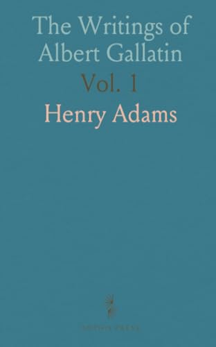 The Writings of Albert Gallatin The Writings of Albert Gallatin von Sothis Press