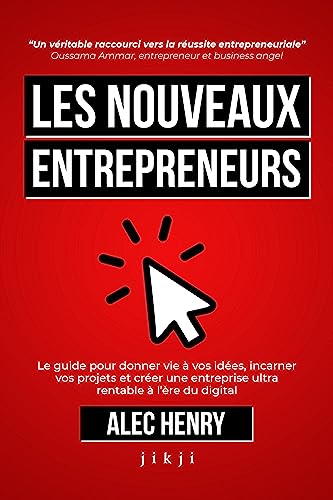 Les Nouveaux Entrepreneurs: Le guide pour donner vie à vos idées, incarner vos projets et créer une entreprise ultra rentable à l’ère du digital Les Nouveaux Entrepreneurs: Le guide pour donner vie à vos idées, incarner vos projets et créer une entreprise ultra rentable à l’ère du digital