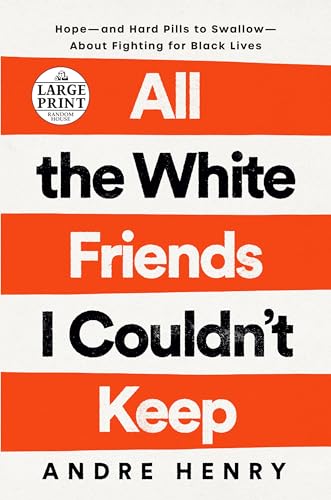 All the White Friends I Couldn't Keep: Hope--and Hard Pills to Swallow--About Fighting for Black Lives (Random House Large Print)