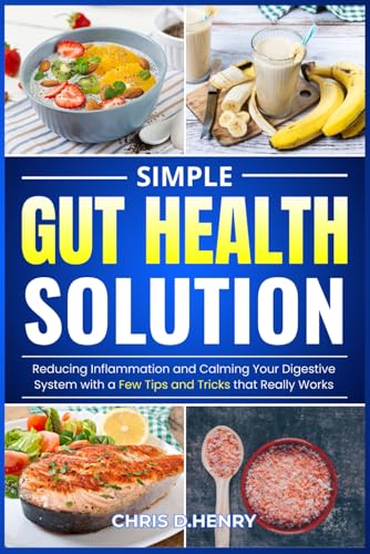 Simple Gut Health Solution: Reducing Inflammation and Calming Your Digestive System with a Few Tips and Tricks that Really Works von Independently published