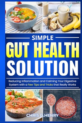 Simple Gut Health Solution: Reducing Inflammation and Calming Your Digestive System with a Few Tips and Tricks that Really Works von Independently published