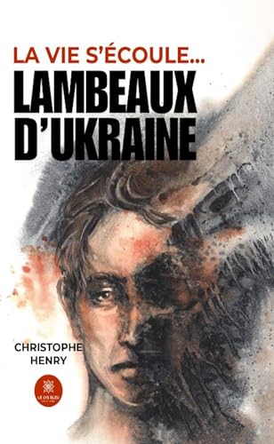 "Lambeaux d'Ukraine" Tome 2 de la saga "la vie s'écoule..." "Lambeaux d'Ukraine" Tome 2 de la saga "la vie s'écoule..." von LE LYS BLEU