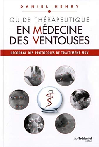 Guide Thérapeutique en Médecine des Ventouses - tome 3 (03): Décodage des protocoles de traitement MDV von TREDANIEL