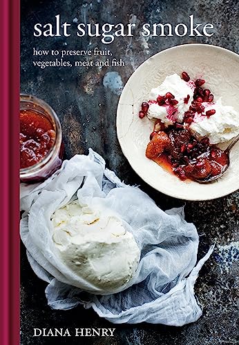 Salt Sugar Smoke: How to preserve fruit, vegetables, meat and fish (Diana Henry)