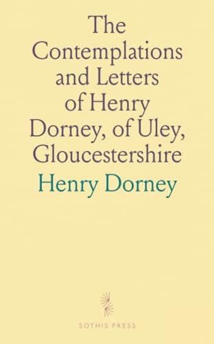 The Contemplations and Letters of Henry Dorney, of Uley, Gloucestershire von Sothis Press