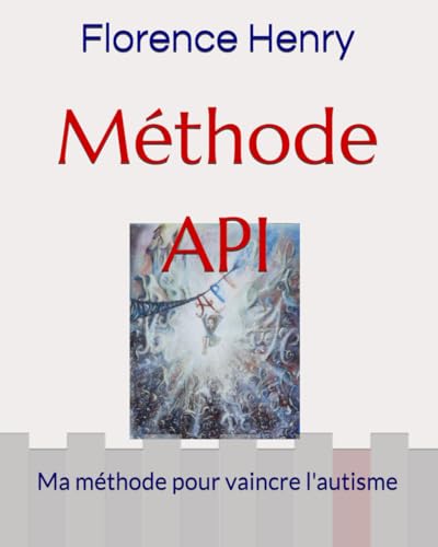 Méthode API: Ma méthode pour vaincre l'autisme (Florence Henry) von Independently published