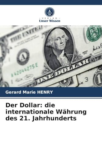 Der Dollar: die internationale Währung des 21. Jahrhunderts von Verlag Unser Wissen