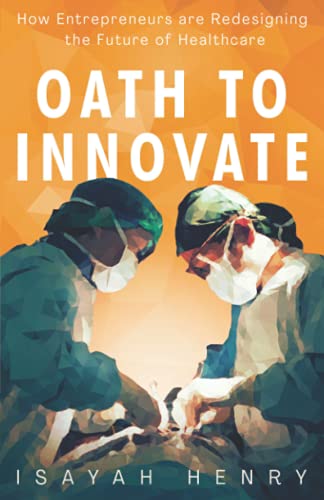 Oath to Innovate: How Bold Entrepreneurs are Redesigning Healthcare