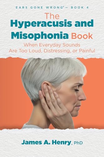 The Hyperacusis and Misophonia Book: When Everyday Sounds Are Too Loud, Distressing, or Painful (Ears Gone Wrong(tm), Band 4)